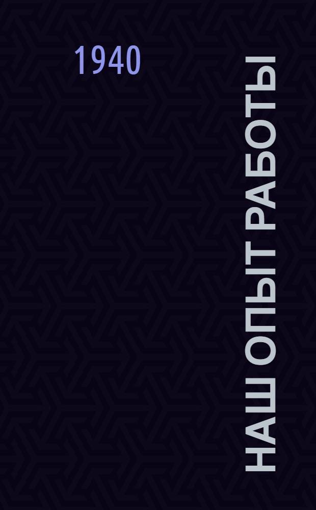 Наш опыт работы : (Статьи передовых стахановцев и рационализаторов Мосгорметремсоюза)