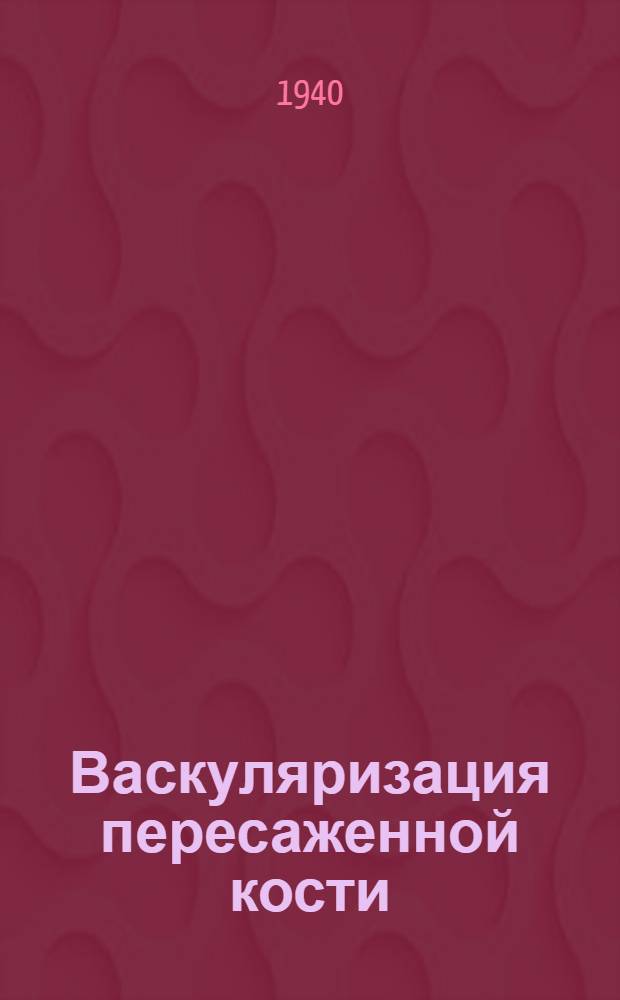 Васкуляризация пересаженной кости : Тезисы к дисс. на соискание учен. степени д-ра мед. наук