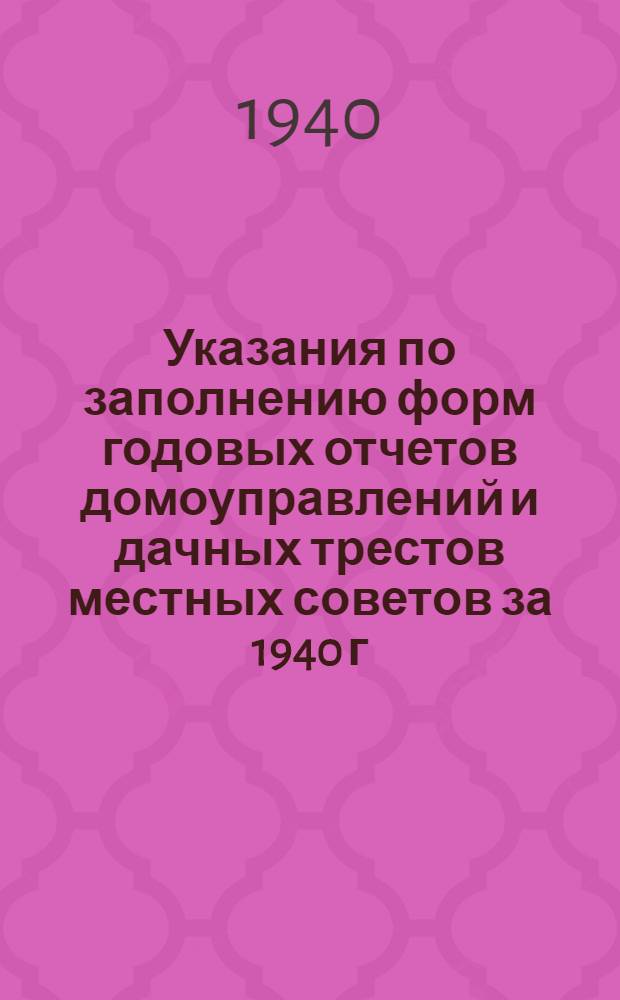 Указания по заполнению форм годовых отчетов домоуправлений и дачных трестов местных советов за 1940 г.
