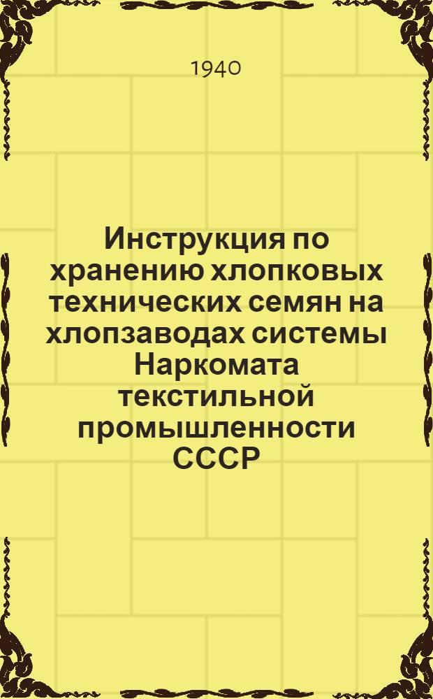 Инструкция по хранению хлопковых технических семян на хлопзаводах системы Наркомата текстильной промышленности СССР