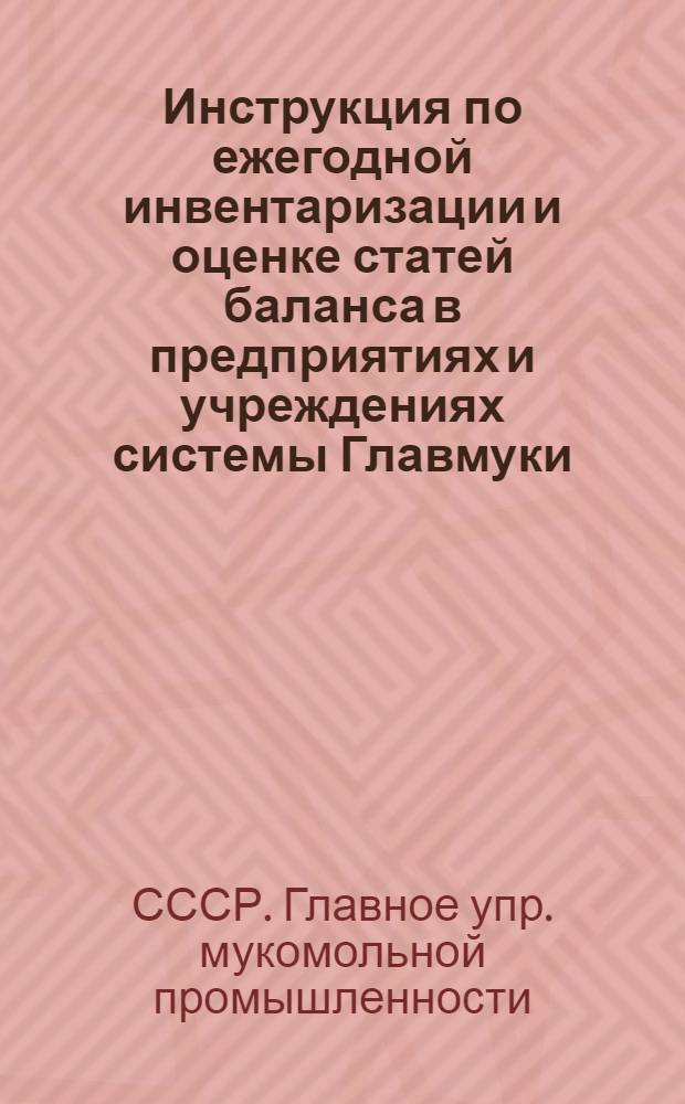 Инструкция по ежегодной инвентаризации и оценке статей баланса в предприятиях и учреждениях системы Главмуки