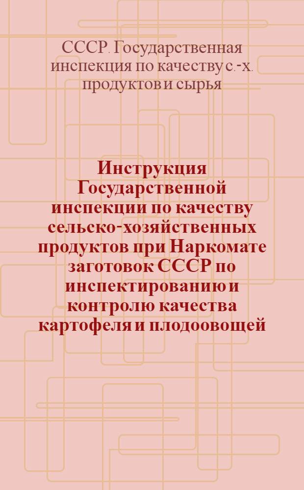 Инструкция Государственной инспекции по качеству сельско-хозяйственных продуктов при Наркомате заготовок СССР по инспектированию и контролю качества картофеля и плодоовощей