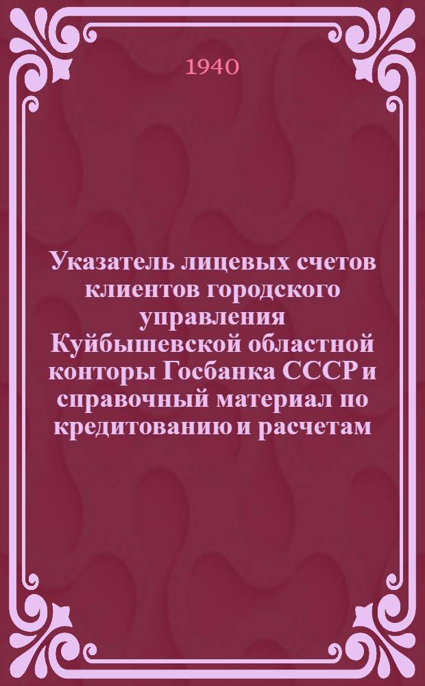 Указатель лицевых счетов клиентов городского управления Куйбышевской областной конторы Госбанка СССР и справочный материал по кредитованию и расчетам
