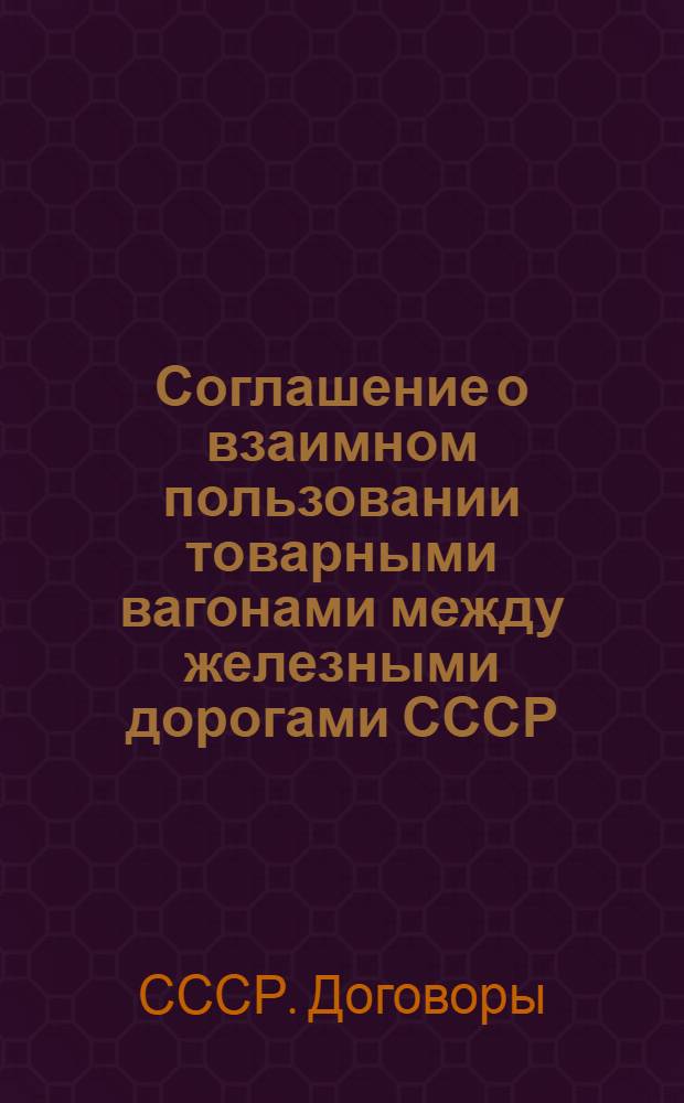 Соглашение о взаимном пользовании товарными вагонами между железными дорогами СССР, Эстонии, Латвии и Литвы : Введено с 1 янв. 1940 г