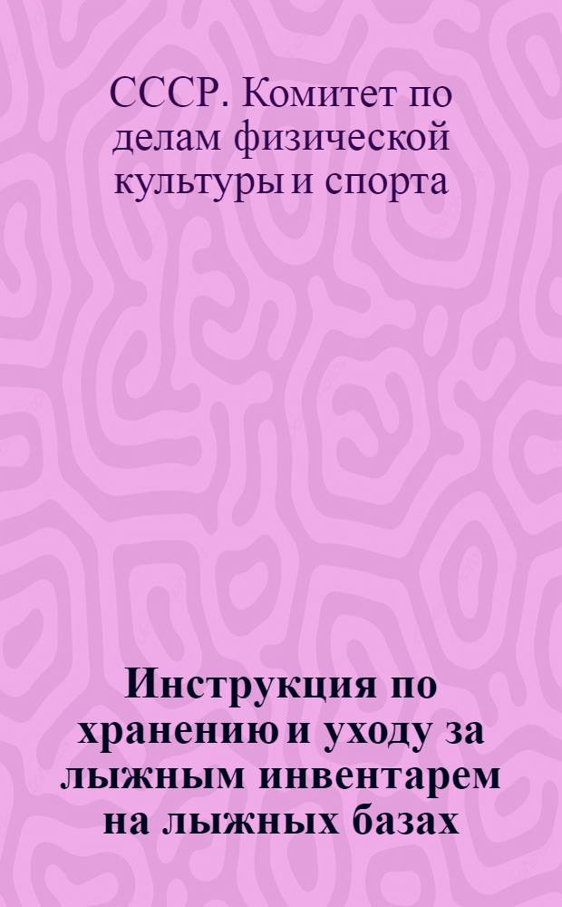 Инструкция по хранению и уходу за лыжным инвентарем на лыжных базах : Утв. Председатель Всесоюз. ком. по делам физкультуры и спорта при СНК СССР