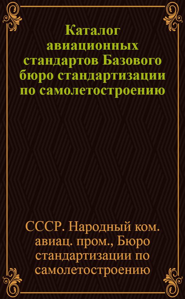Каталог авиационных стандартов Базового бюро стандартизации по самолетостроению : На 1-е ноября 1939 г
