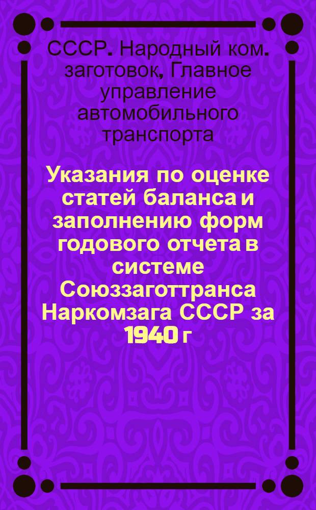 Указания по оценке статей баланса и заполнению форм годового отчета в системе Союззаготтранса Наркомзага СССР за 1940 г.