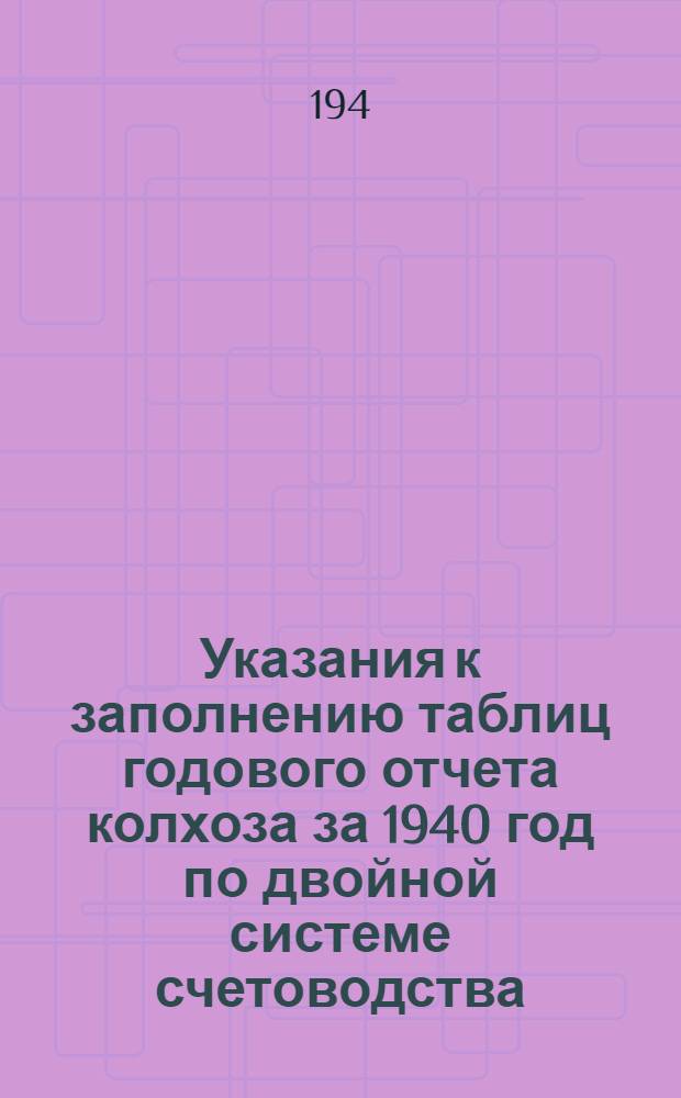 Указания к заполнению таблиц годового отчета колхоза за 1940 год по двойной системе счетоводства