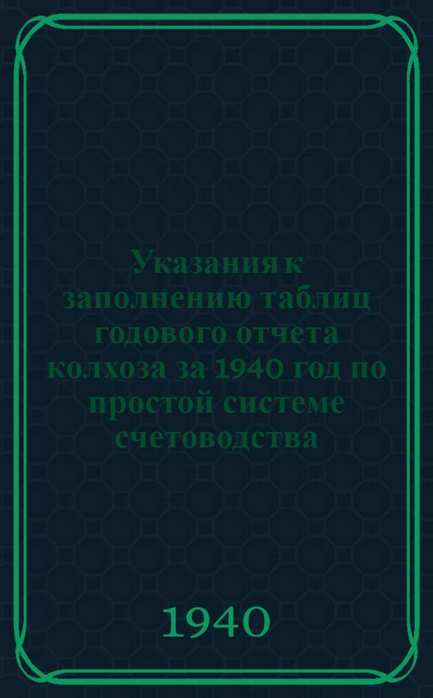 Указания к заполнению таблиц годового отчета колхоза за 1940 год по простой системе счетоводства