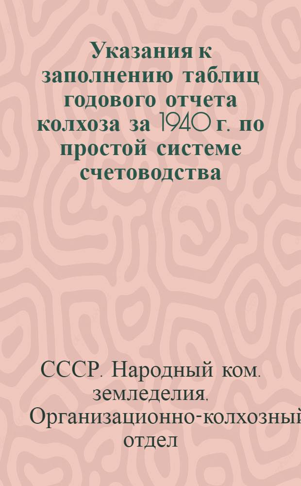 Указания к заполнению таблиц годового отчета колхоза за 1940 г. по простой системе счетоводства