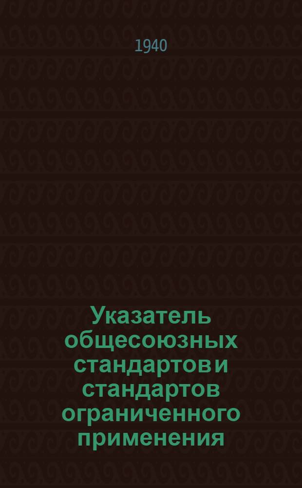 Указатель общесоюзных стандартов и стандартов ограниченного применения (стандартов главных управлений), утвержденных с 1-го ноября 1939 г. по 1-е января 1940 г.
