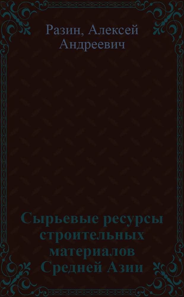 Сырьевые ресурсы строительных материалов Средней Азии (в районах, тяготеющих к гг.: Ташкент, Ленинабад, Коканд, Фергана, Наманган, Андижан, Самарканд, Каган, Чарджоу)
