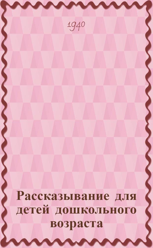 Рассказывание для детей дошкольного возраста : Пособие для воспитателей дет. садов : Сборник : Утв. НКП РСФСР