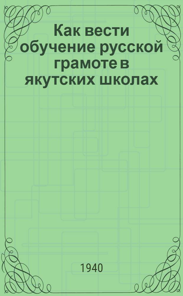 Как вести обучение русской грамоте в якутских школах : (2-й класс. Метод. указания к Букварю)