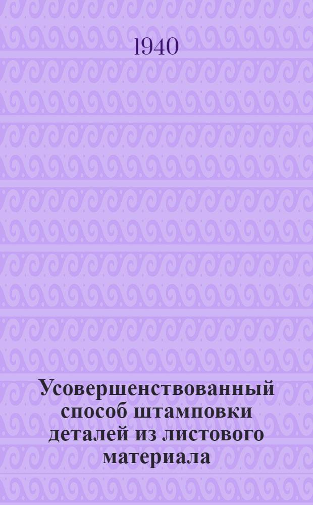 Усовершенствованный способ штамповки деталей из листового материала : Альбом
