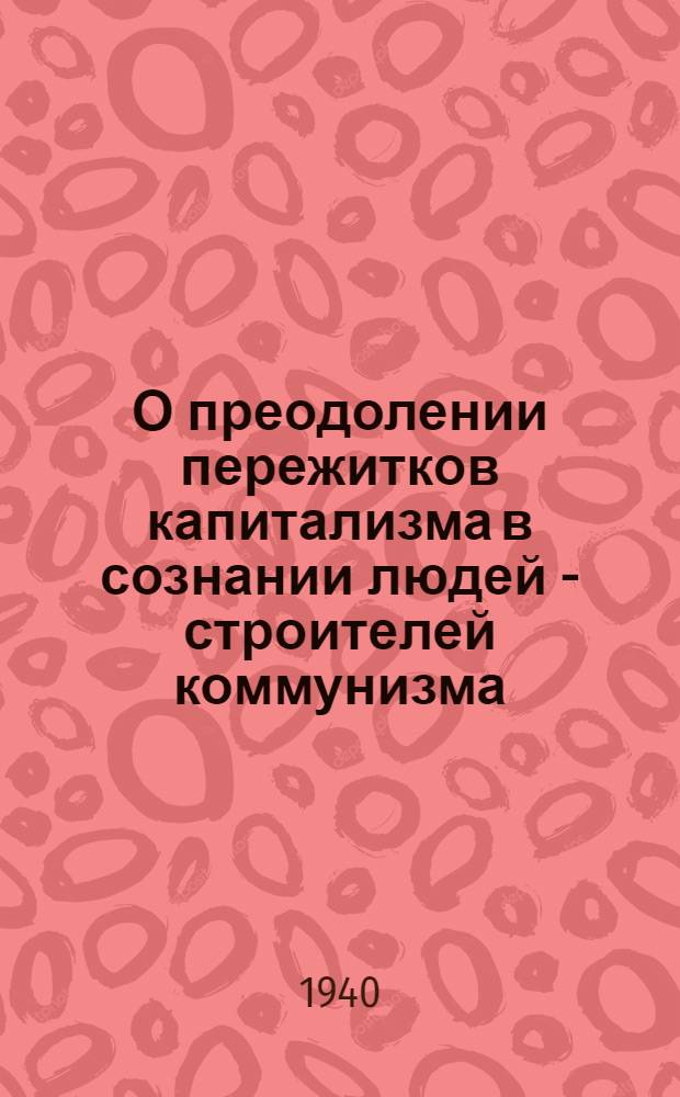 О преодолении пережитков капитализма в сознании людей - строителей коммунизма