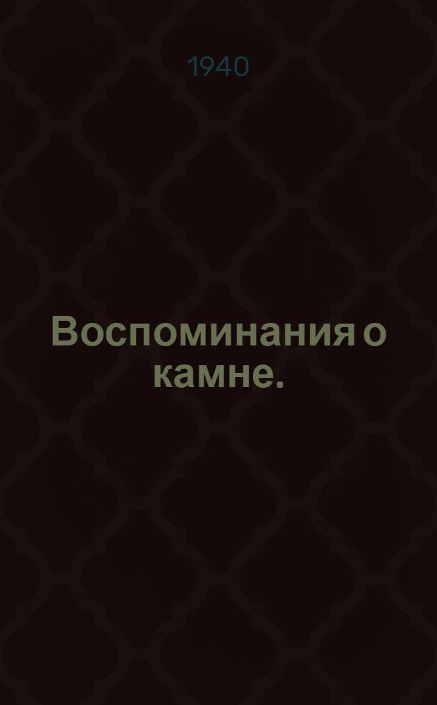 Воспоминания о камне. (1889-1939)