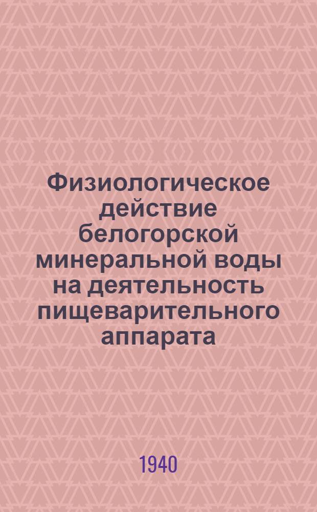 Физиологическое действие белогорской минеральной воды на деятельность пищеварительного аппарата : (Эксперим. исследование) : Сб. статей