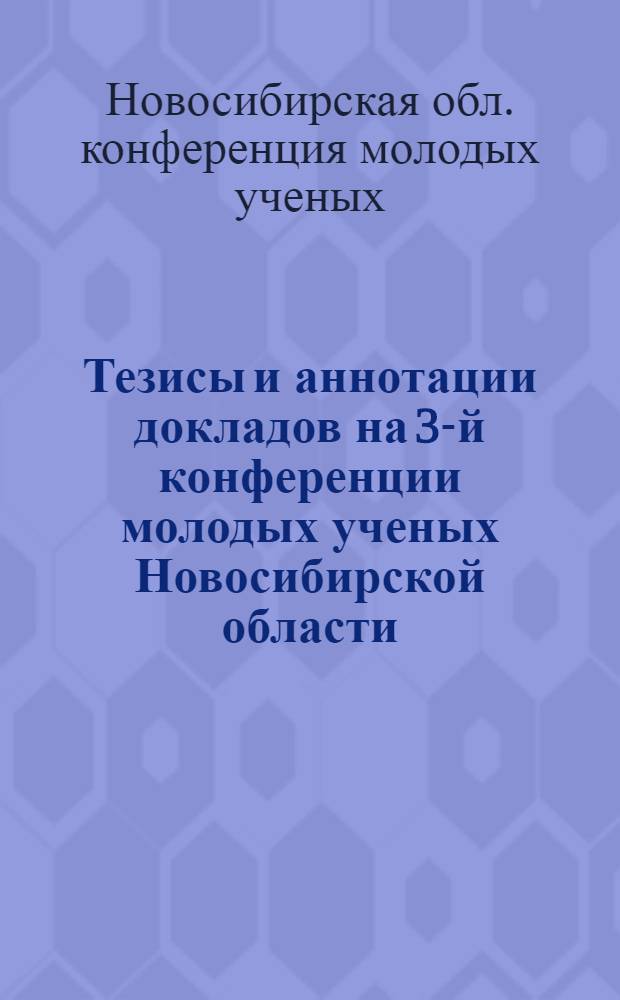Тезисы и аннотации докладов на 3-й конференции молодых ученых Новосибирской области