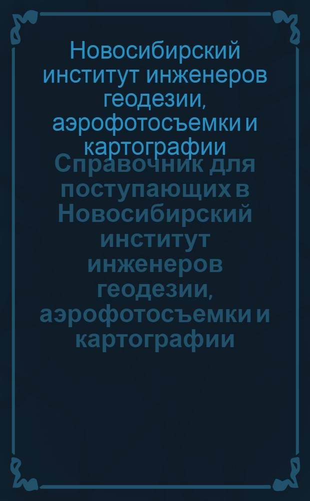 Справочник для поступающих в Новосибирский институт инженеров геодезии, аэрофотосъемки и картографии