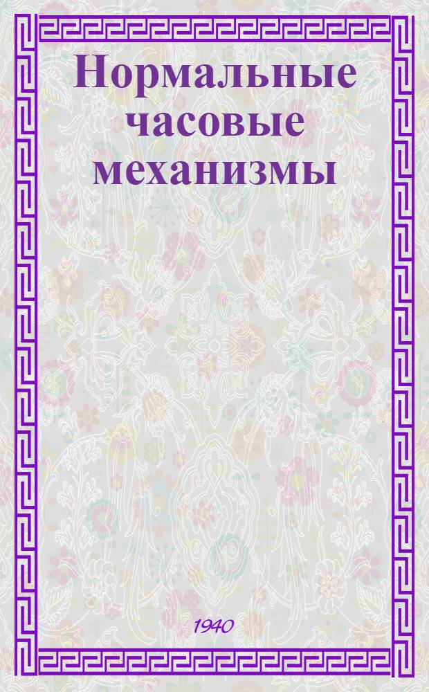 Нормальные часовые механизмы : Описание и инструкция по эксплоатации и хранению