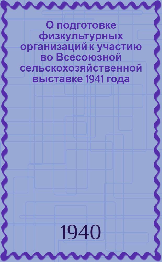 О подготовке физкультурных организаций к участию во Всесоюзной сельскохозяйственной выставке 1941 года : Сб. мат-лов