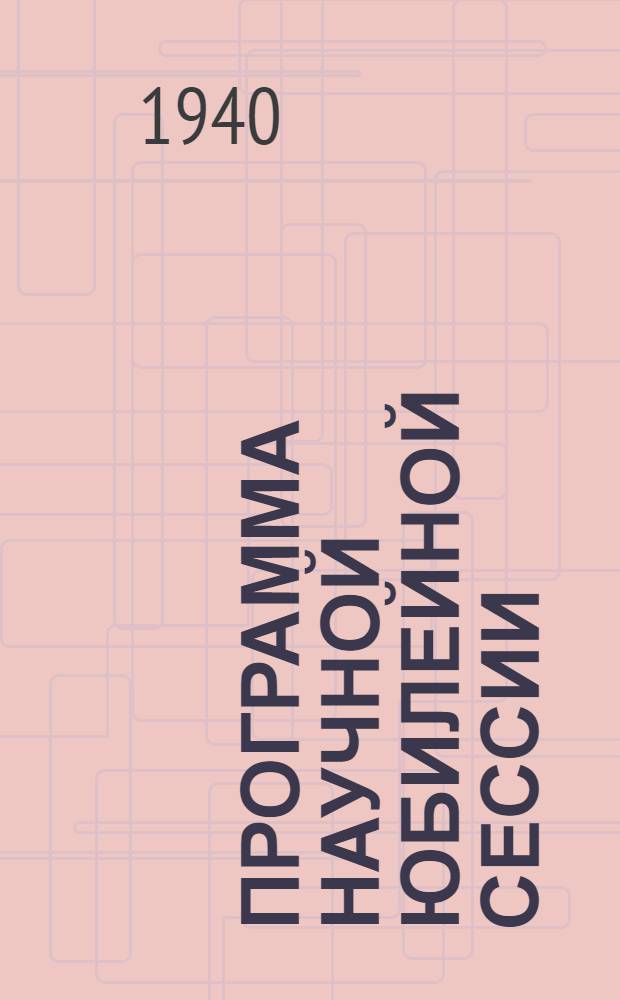 Программа Научной юбилейной сессии (14-V - 24-V 1940 г.), посвященной 75-летию Одесского государственного университета