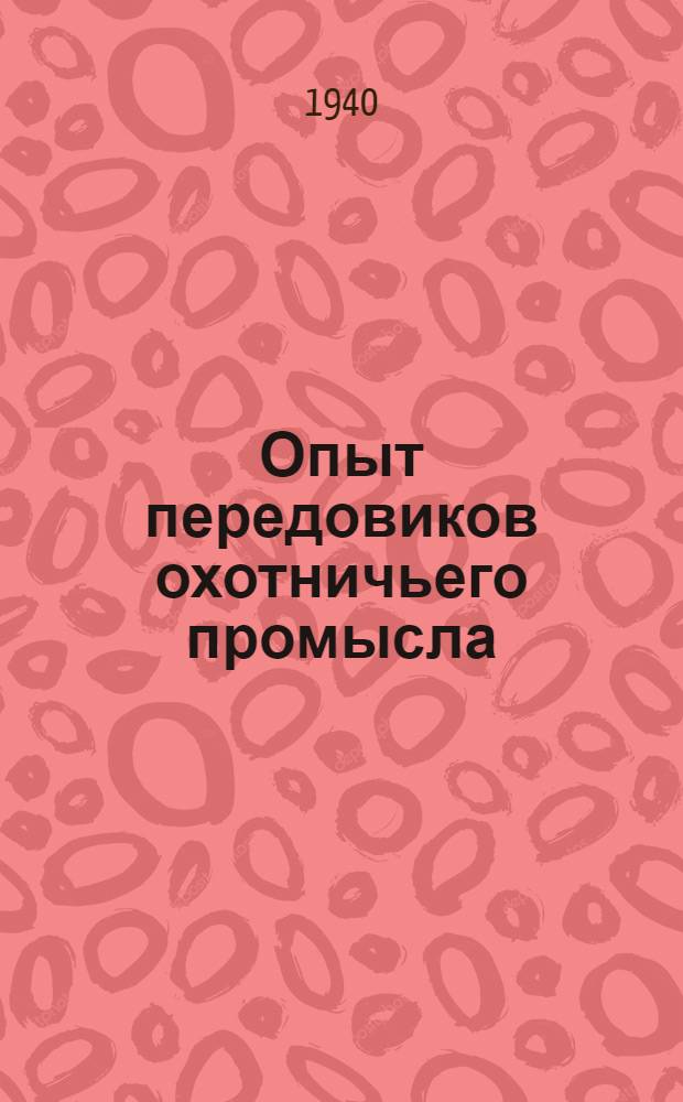 Опыт передовиков охотничьего промысла : Сб. статей