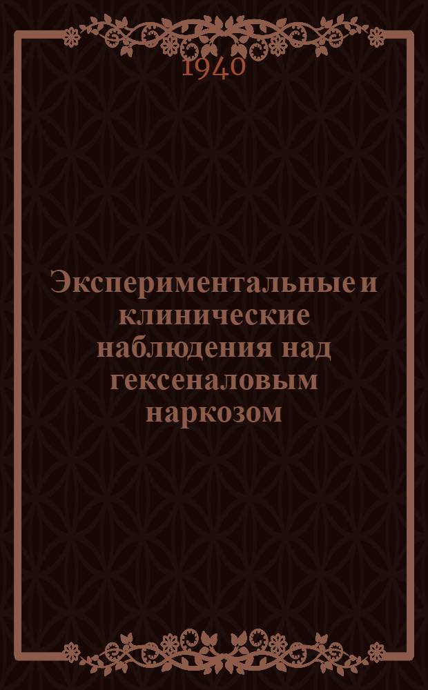 Экспериментальные и клинические наблюдения над гексеналовым наркозом : Тезисы к дисс. на учен. степень кандидата мед. наук