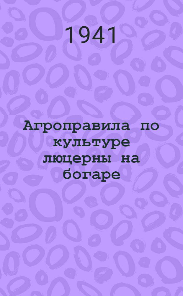 Агроправила по культуре люцерны на богаре : Утв. Упр. агротехники и механизации НКЗ УзССР