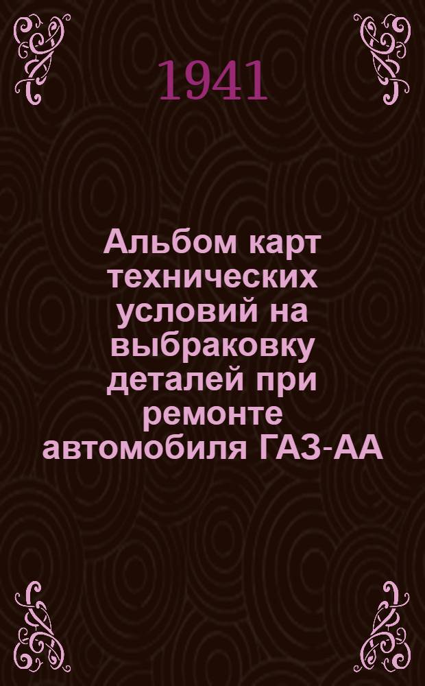 Альбом карт технических условий на выбраковку деталей при ремонте автомобиля ГАЗ-АА