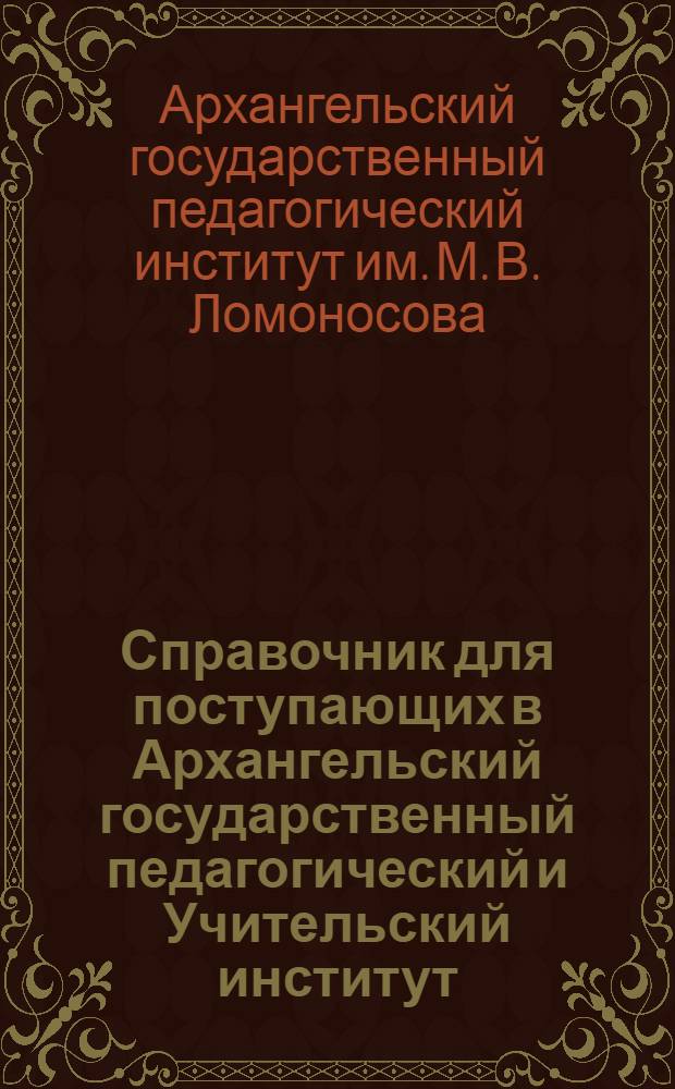 Справочник для поступающих в Архангельский государственный педагогический и Учительский институт