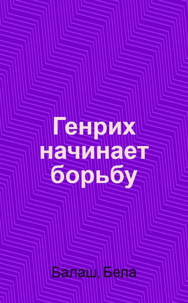 Генрих начинает борьбу : Для младшего возраста