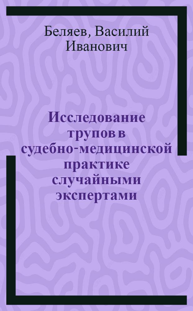 Исследование трупов в судебно-медицинской практике случайными экспертами