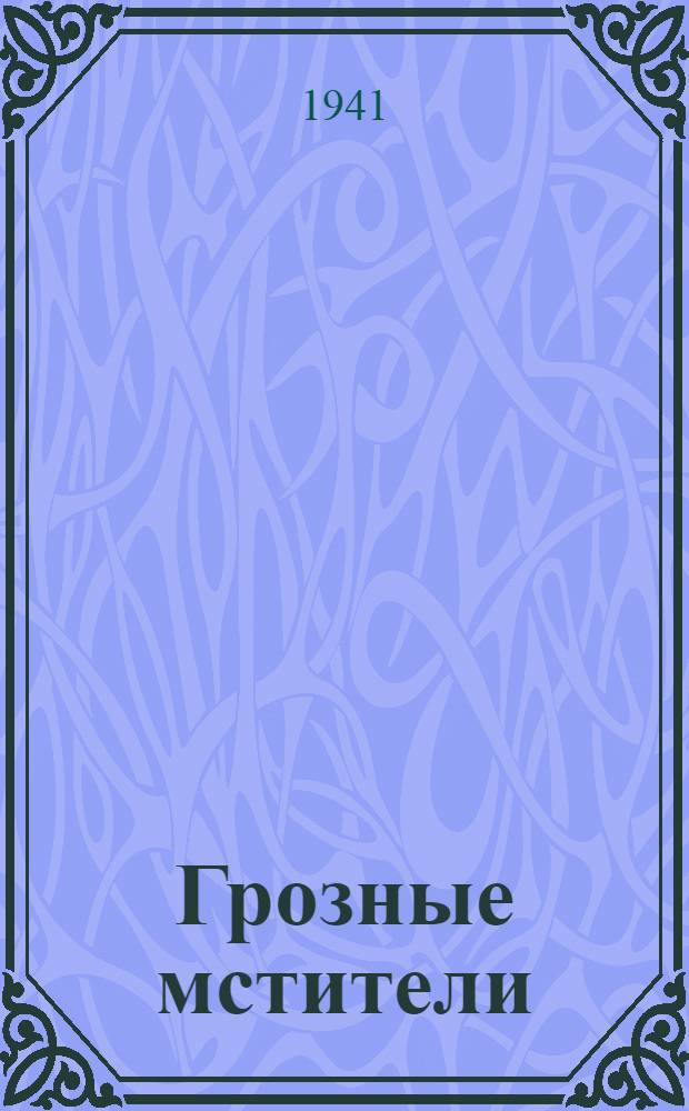 Грозные мстители : (Очерки о героич. борьбе советск. партизан в тылу фашистск. захватчиков)