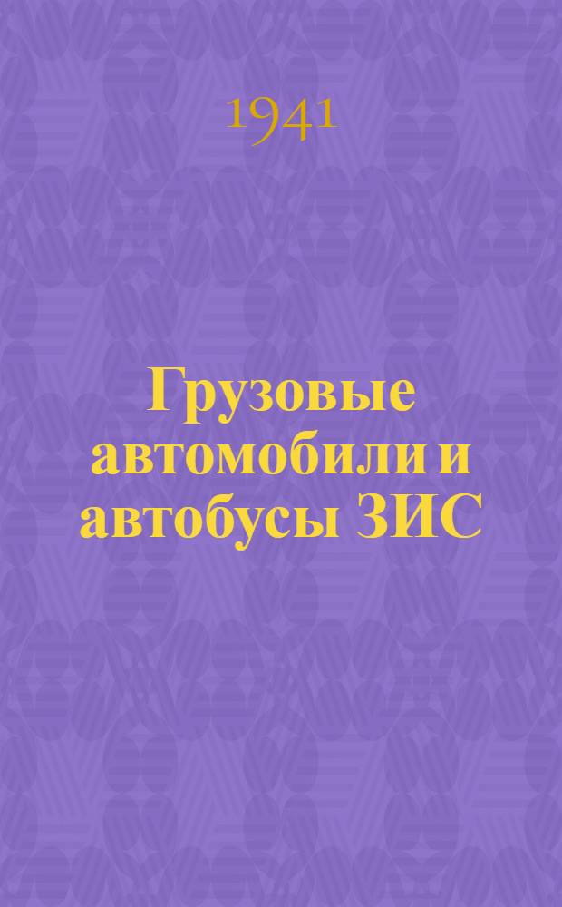 Грузовые автомобили и автобусы ЗИС : Краткая инструкция по уходу за автомобилями ЗИС-5, ЗИС-8, ЗИС-10, ЗИС-11, ЗИС-12 и ЗИС-14