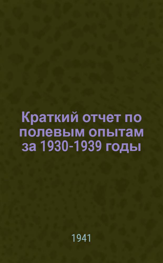 Краткий отчет по полевым опытам за 1930-1939 годы : Сб. статей
