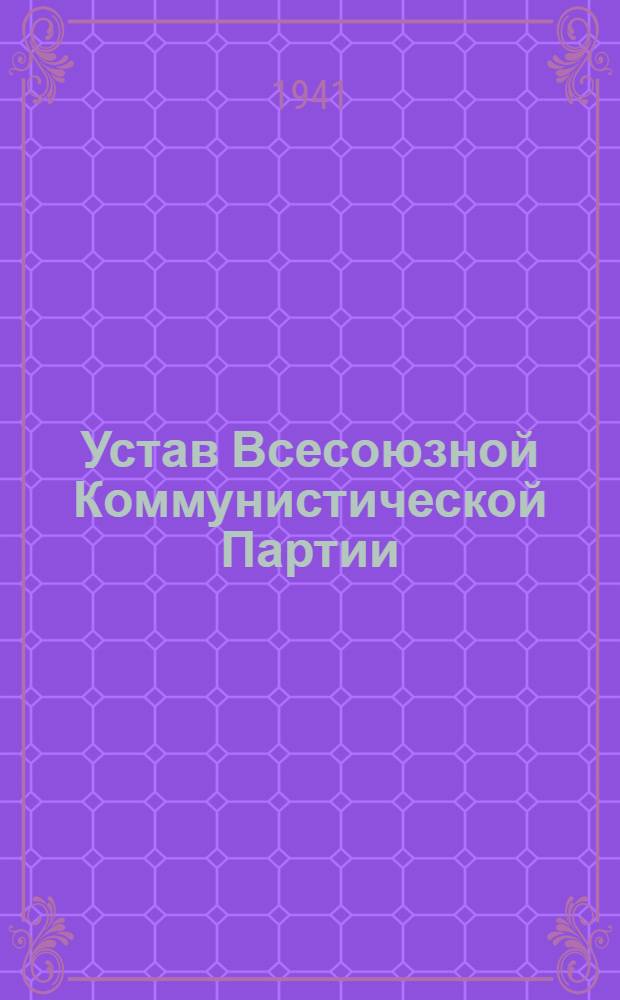 Устав Всесоюзной Коммунистической Партии (большевиков) : Секция Коммунистического Интернационала : (Принят единогласно XVIII съездом ВКП(б))