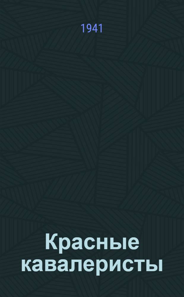 Красные кавалеристы : Сборник очерков и корреспонденции с фронта о героич. подвигах наших славных кавалеристов в борьбе с фашистскими разбойниками