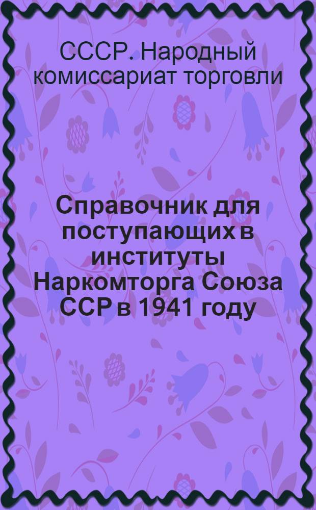Справочник для поступающих в институты Наркомторга Союза ССР в 1941 году