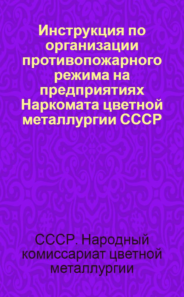 Инструкция по организации противопожарного режима на предприятиях Наркомата цветной металлургии СССР : (Приказ НКЦМ № 64 от 20/1 1941 г.)