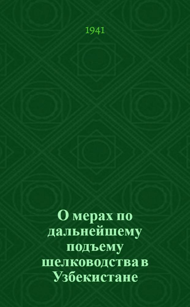 О мерах по дальнейшему подъему шелководства в Узбекистане : Постановл. СНК СССР и ЦК ВКП(б)