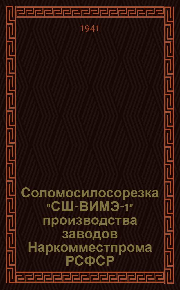 Соломосилосорезка "СШ-ВИМЭ-1" производства заводов Наркомместпрома РСФСР : Руководство по сборке, уходу и применению