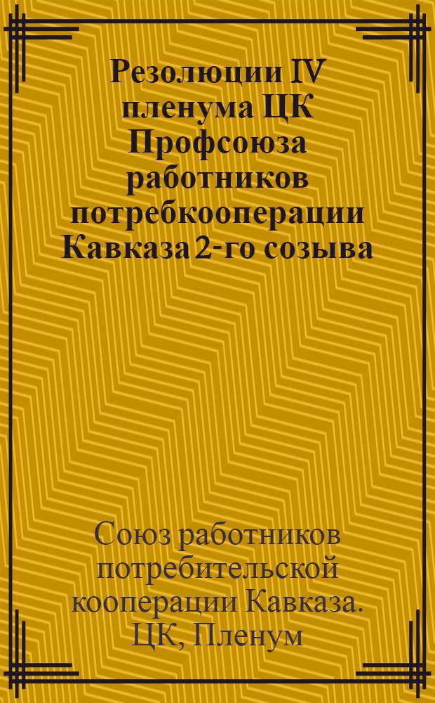 Резолюции IV пленума ЦК Профсоюза работников потребкооперации Кавказа 2-го созыва. (10-12-е апреля 1941 г.)