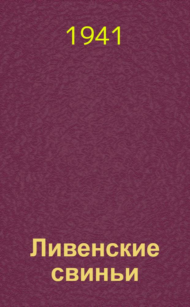 Ливенские свиньи : Из работ Ливенского гос. селекц.-племен. рассадника ливенских свиней, участника Всес. с.-х. выставки