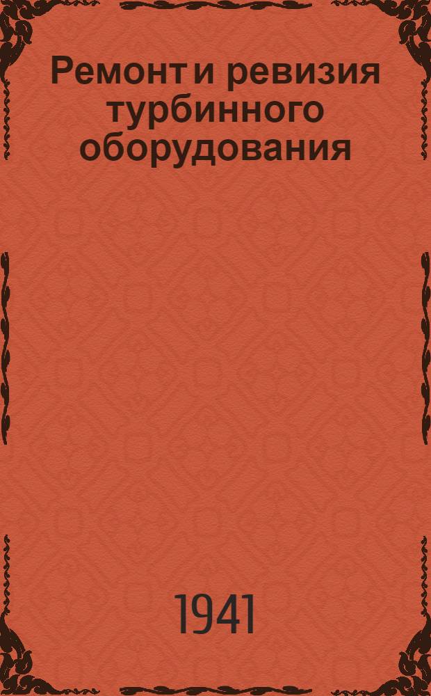 Ремонт и ревизия турбинного оборудования : Конспект лекций, прочитан. в Ин-те усовершенствования в 1939/40 уч. г