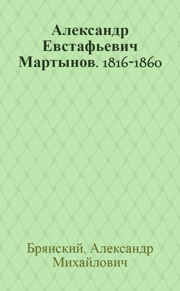 Александр Евстафьевич Мартынов. [1816-1860] : Жизнь и деятельность