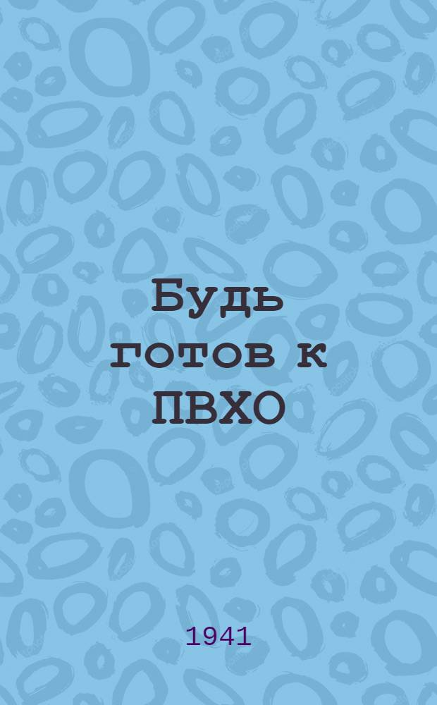 Будь готов к ПВХО : Пособие для подготовки населения к ПВХО