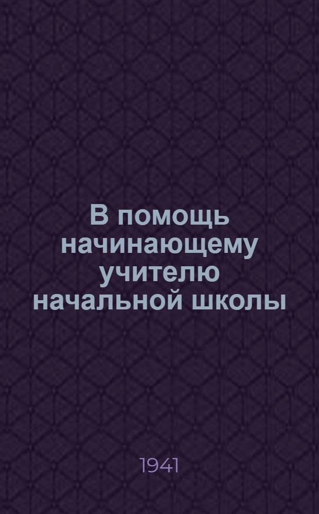 В помощь начинающему учителю начальной школы : Сб. статей