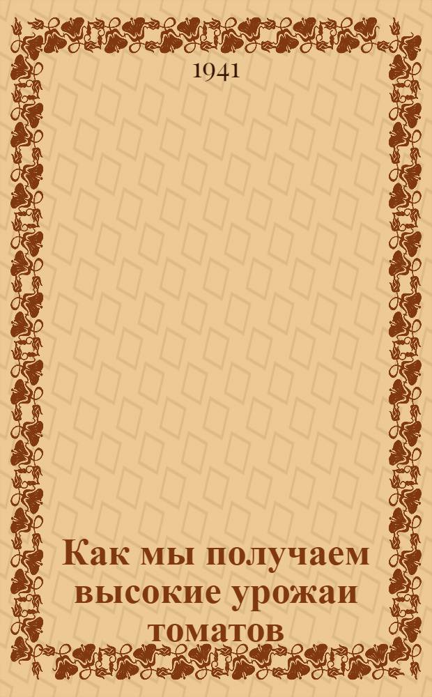 Как мы получаем высокие урожаи томатов : Колхоз "Строитель" Калин. р-на